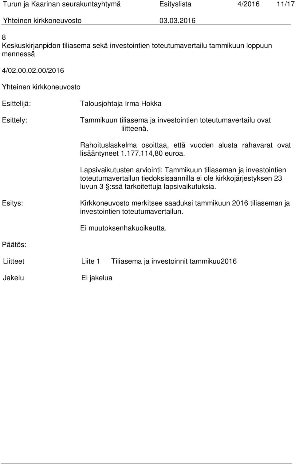 Rahoituslaskelma osoittaa, että vuoden alusta rahavarat ovat lisääntyneet 1.177.114,80 euroa.