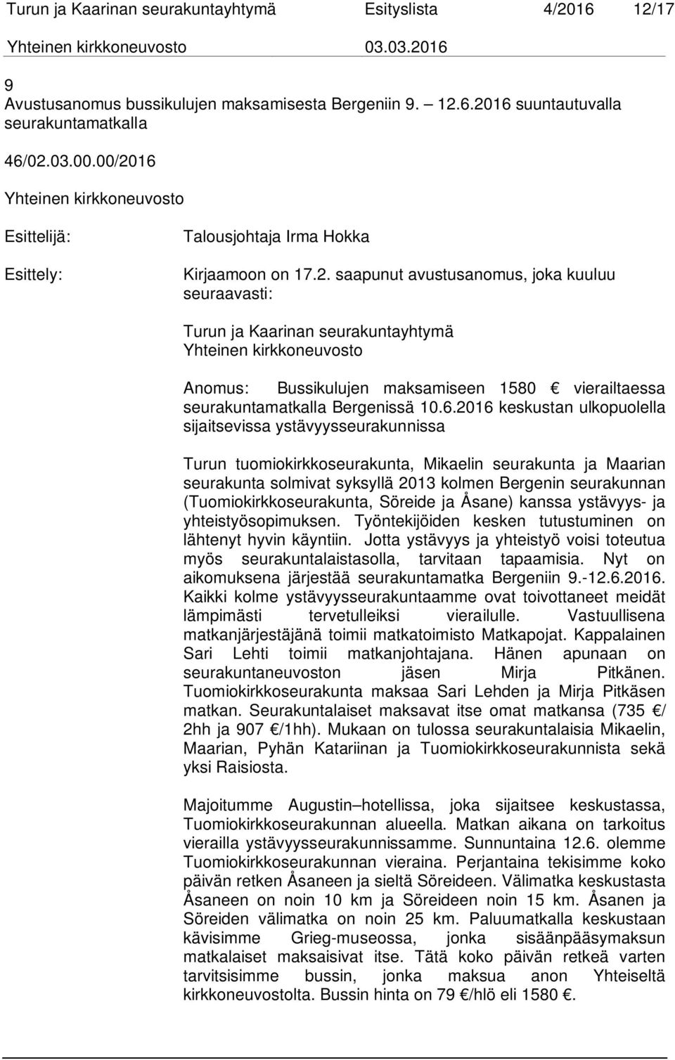 6.2016 keskustan ulkopuolella sijaitsevissa ystävyysseurakunnissa Turun tuomiokirkkoseurakunta, Mikaelin seurakunta ja Maarian seurakunta solmivat syksyllä 2013 kolmen Bergenin seurakunnan