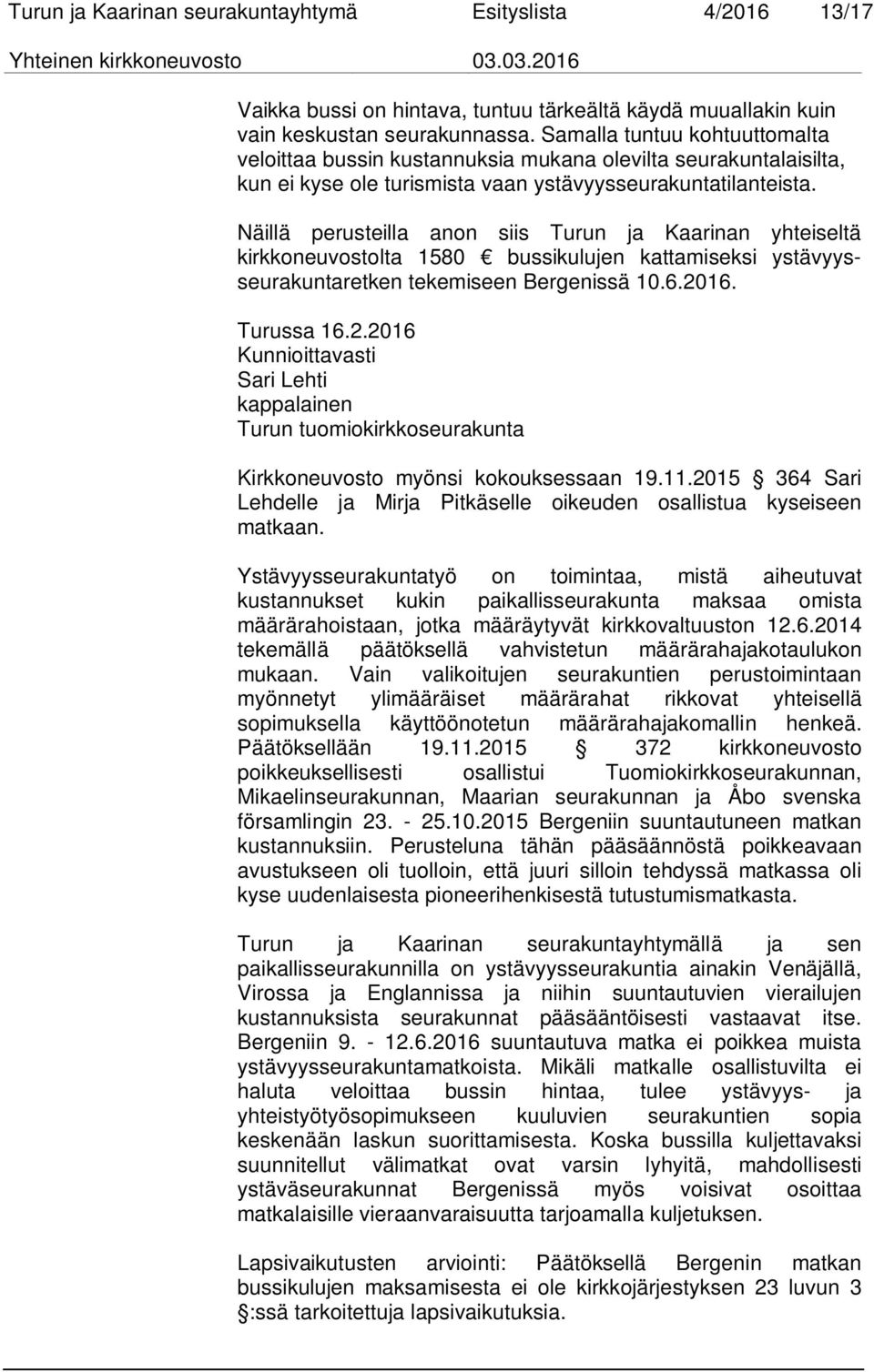 Näillä perusteilla anon siis Turun ja Kaarinan yhteiseltä kirkkoneuvostolta 1580 bussikulujen kattamiseksi ystävyysseurakuntaretken tekemiseen Bergenissä 10.6.20