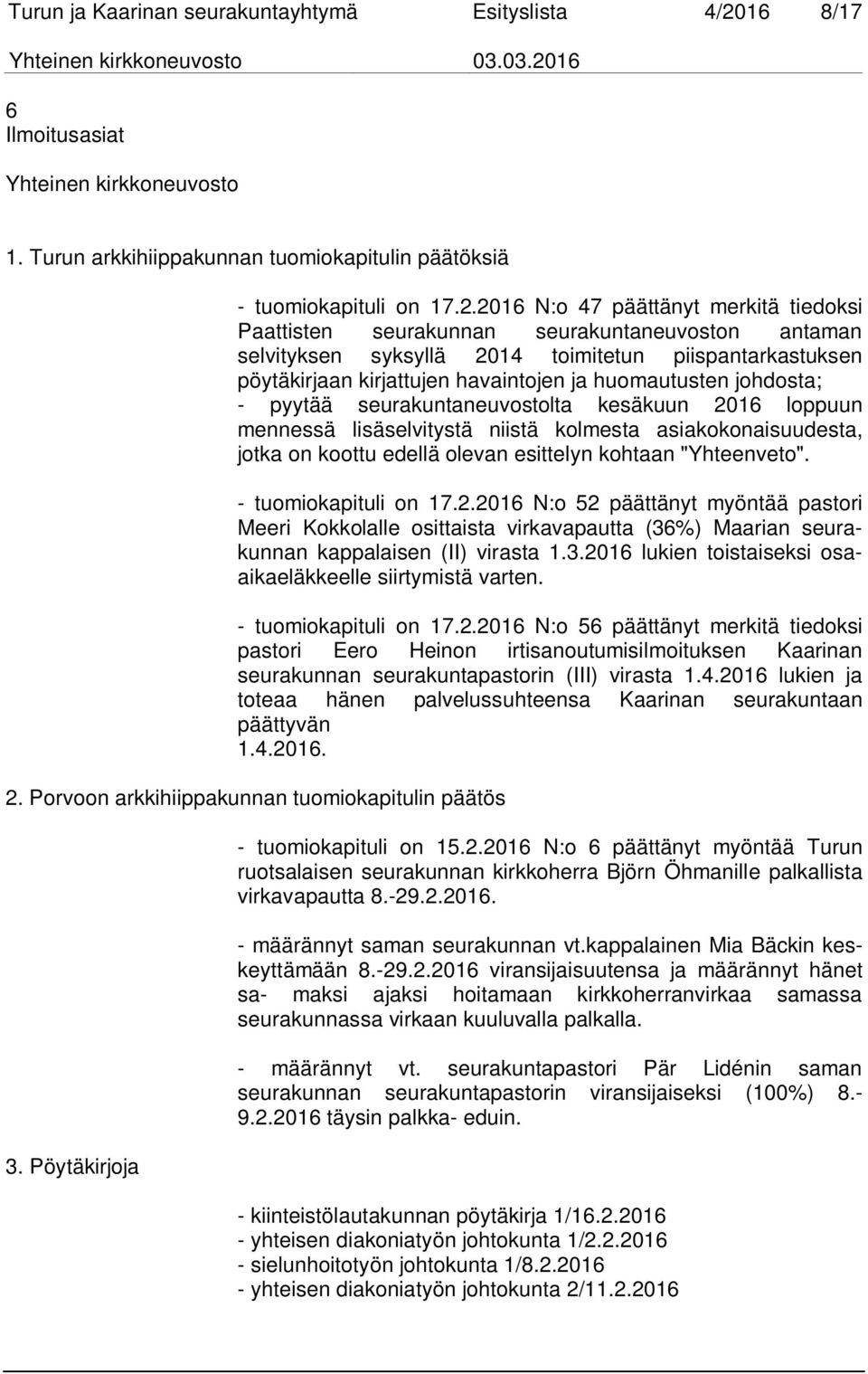 2016 N:o 47 päättänyt merkitä tiedoksi Paattisten seurakunnan seurakuntaneuvoston antaman selvityksen syksyllä 2014 toimitetun piispantarkastuksen pöytäkirjaan kirjattujen havaintojen ja huomautusten