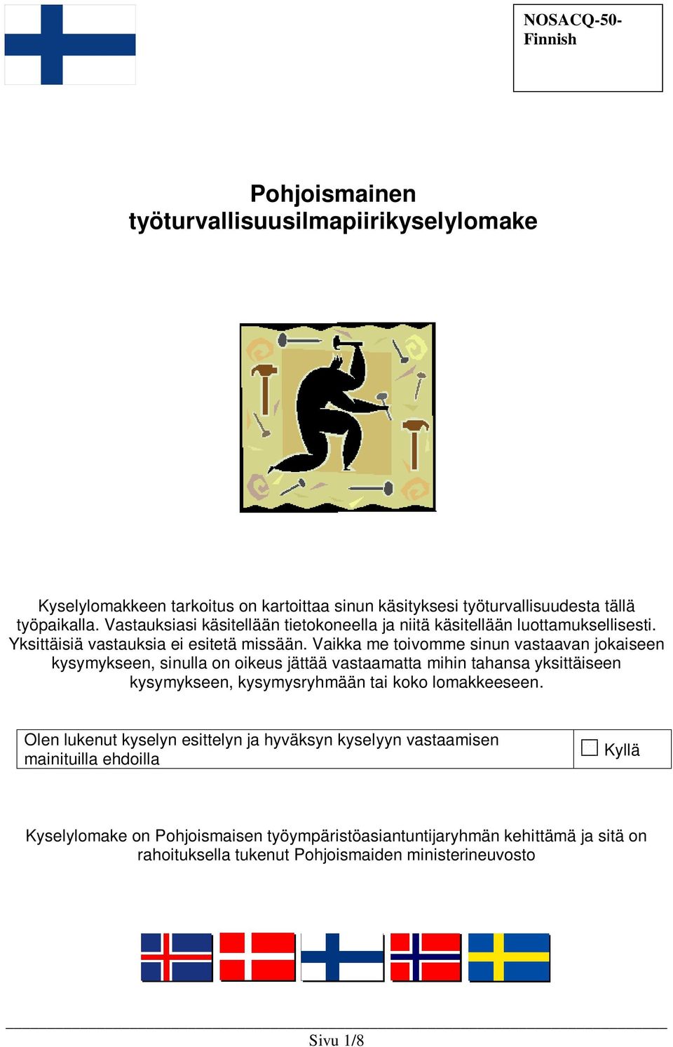 Vaikka me toivomme sinun vastaavan jokaiseen kysymykseen, sinulla on oikeus jättää vastaamatta mihin tahansa yksittäiseen kysymykseen, kysymysryhmään tai koko lomakkeeseen.