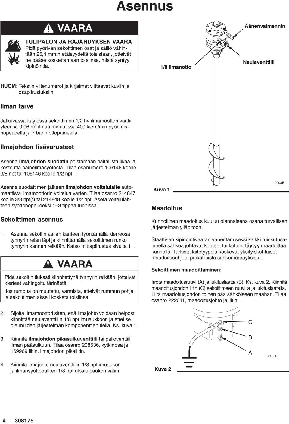 Ilman tarve Jatkuvassa käytössä sekoittimen /2 hv ilmamoottori vaatii yleensä 0,06 m ilmaa minuutissa 400 kierr./min pyörimisnopeudella ja 7 barin ottopaineella.