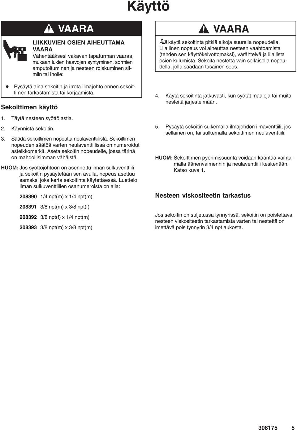 Sekoittimen nopeuden säätöä varten neulaventtiilissä on numeroidut asteikkomerkit. Aseta sekoitin nopeudelle, jossa tärinä on mahdollisimman vähäistä.