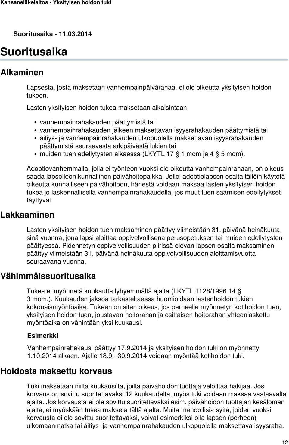 ulkopuolella maksettavan isyysrahakauden päättymistä seuraavasta arkipäivästä lukien tai muiden tuen edellytysten alkaessa (LKYTL 17 1 mom ja 4 5 mom).