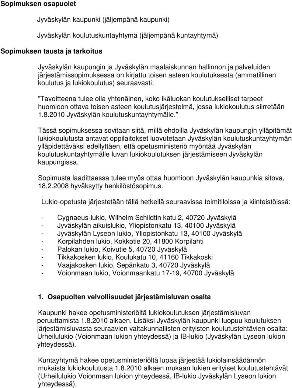 koulutukselliset tarpeet huomioon ottava toisen asteen koulutusjärjestelmä, jossa lukiokoulutus siirretään 1.8.2010 Jyväskylän koulutuskuntayhtymälle.