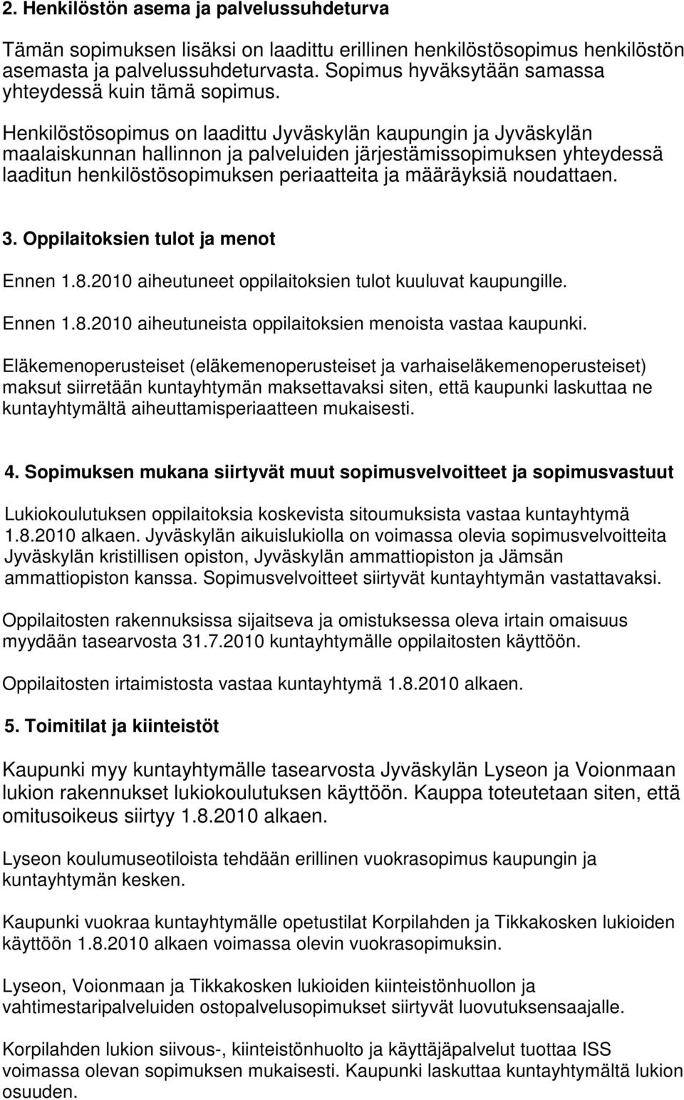 Henkilöstösopimus on laadittu Jyväskylän kaupungin ja Jyväskylän maalaiskunnan hallinnon ja palveluiden järjestämissopimuksen yhteydessä laaditun henkilöstösopimuksen periaatteita ja määräyksiä
