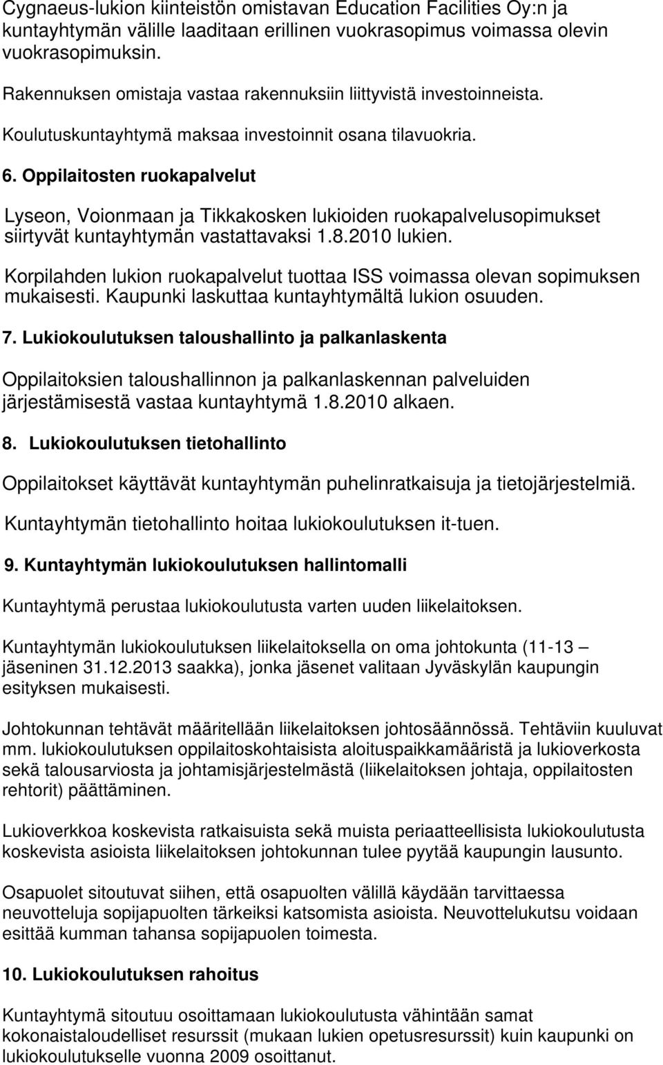 Oppilaitosten ruokapalvelut Lyseon, Voionmaan ja Tikkakosken lukioiden ruokapalvelusopimukset siirtyvät kuntayhtymän vastattavaksi 1.8.2010 lukien.