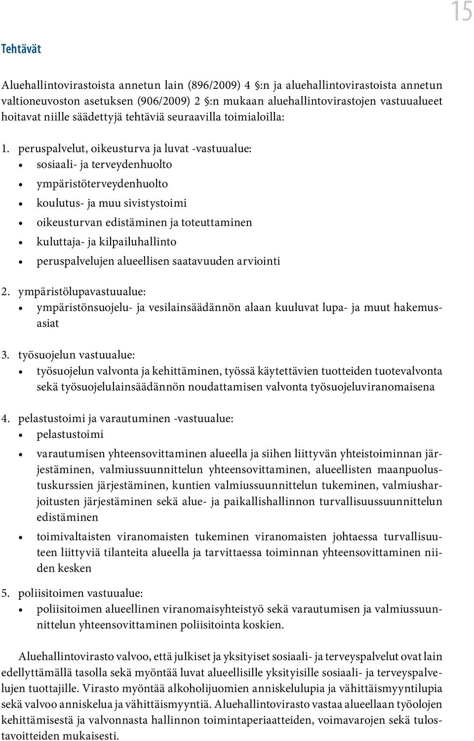 peruspalvelut, oikeusturva ja luvat -vastuualue: sosiaali- ja terveydenhuolto ympäristöterveydenhuolto koulutus- ja muu sivistystoimi oikeusturvan edistäminen ja toteuttaminen kuluttaja- ja