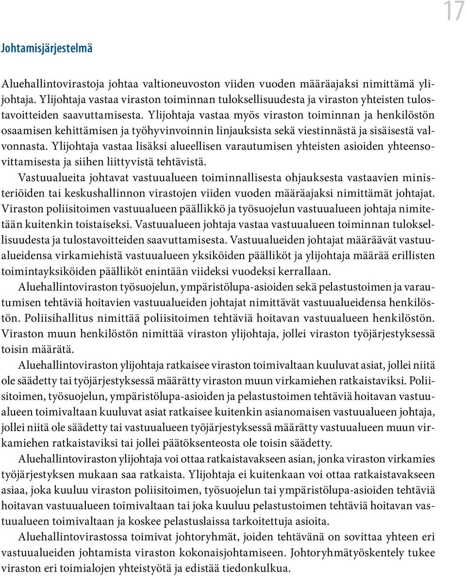 Ylijohtaja vastaa myös viraston toiminnan ja henkilöstön osaamisen kehittämisen ja työhyvinvoinnin linjauksista sekä viestinnästä ja sisäisestä valvonnasta.