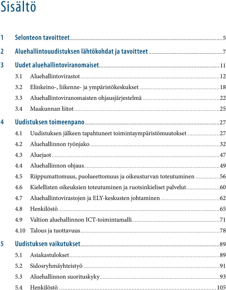 1 Uudistuksen jälkeen tapahtuneet toimintaympäristömuutokset...27 4.2 Aluehallinnon työnjako...32 4.3 Aluejaot...47 4.4 Aluehallinnon ohjaus...49 4.