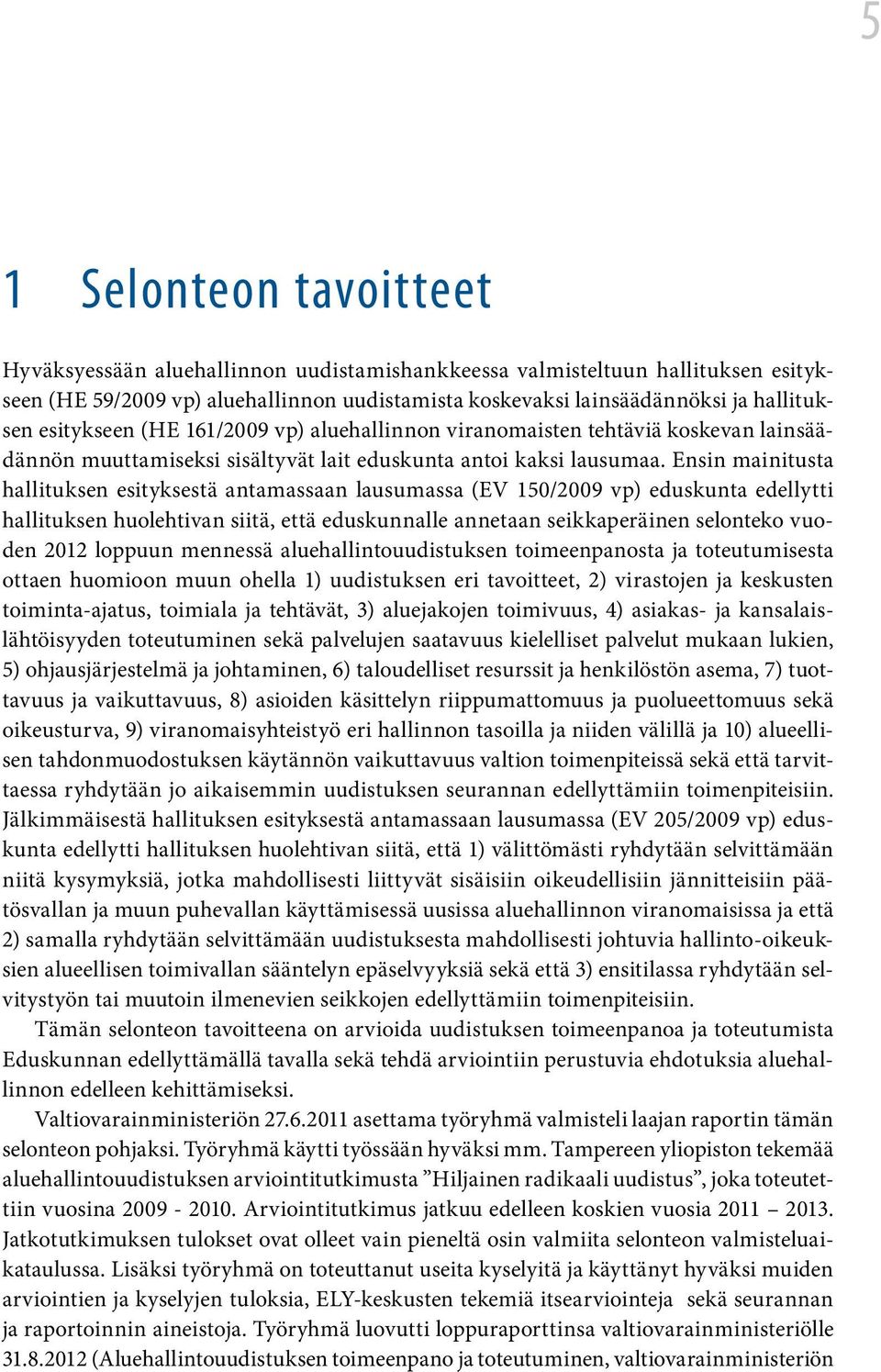 Ensin mainitusta hallituksen esityksestä antamassaan lausumassa (EV 150/2009 vp) eduskunta edellytti hallituksen huolehtivan siitä, että eduskunnalle annetaan seikkaperäinen selonteko vuoden 2012