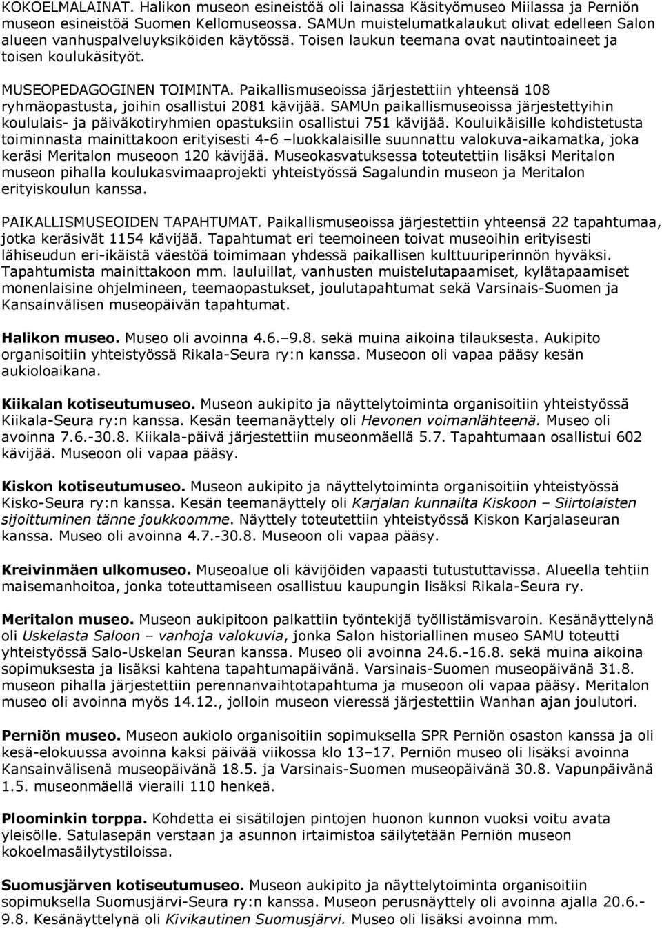 Paikallismuseoissa järjestettiin yhteensä 108 ryhmäopastusta, joihin osallistui 2081 kävijää.