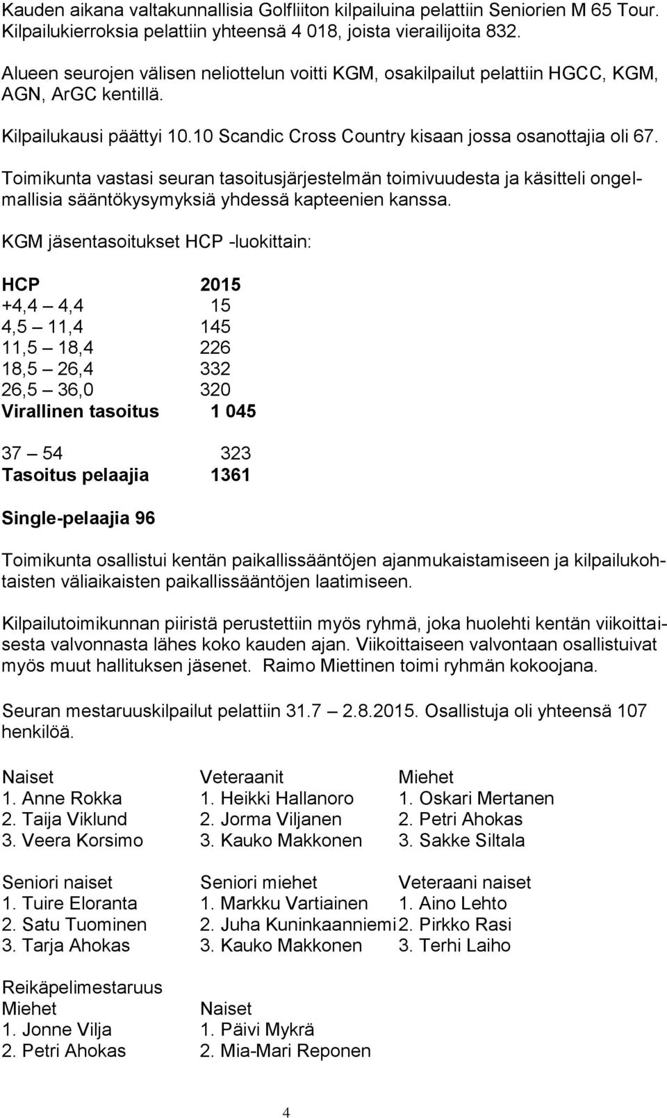 Toimikunta vastasi seuran tasoitusjärjestelmän toimivuudesta ja käsitteli ongelmallisia sääntökysymyksiä yhdessä kapteenien kanssa.