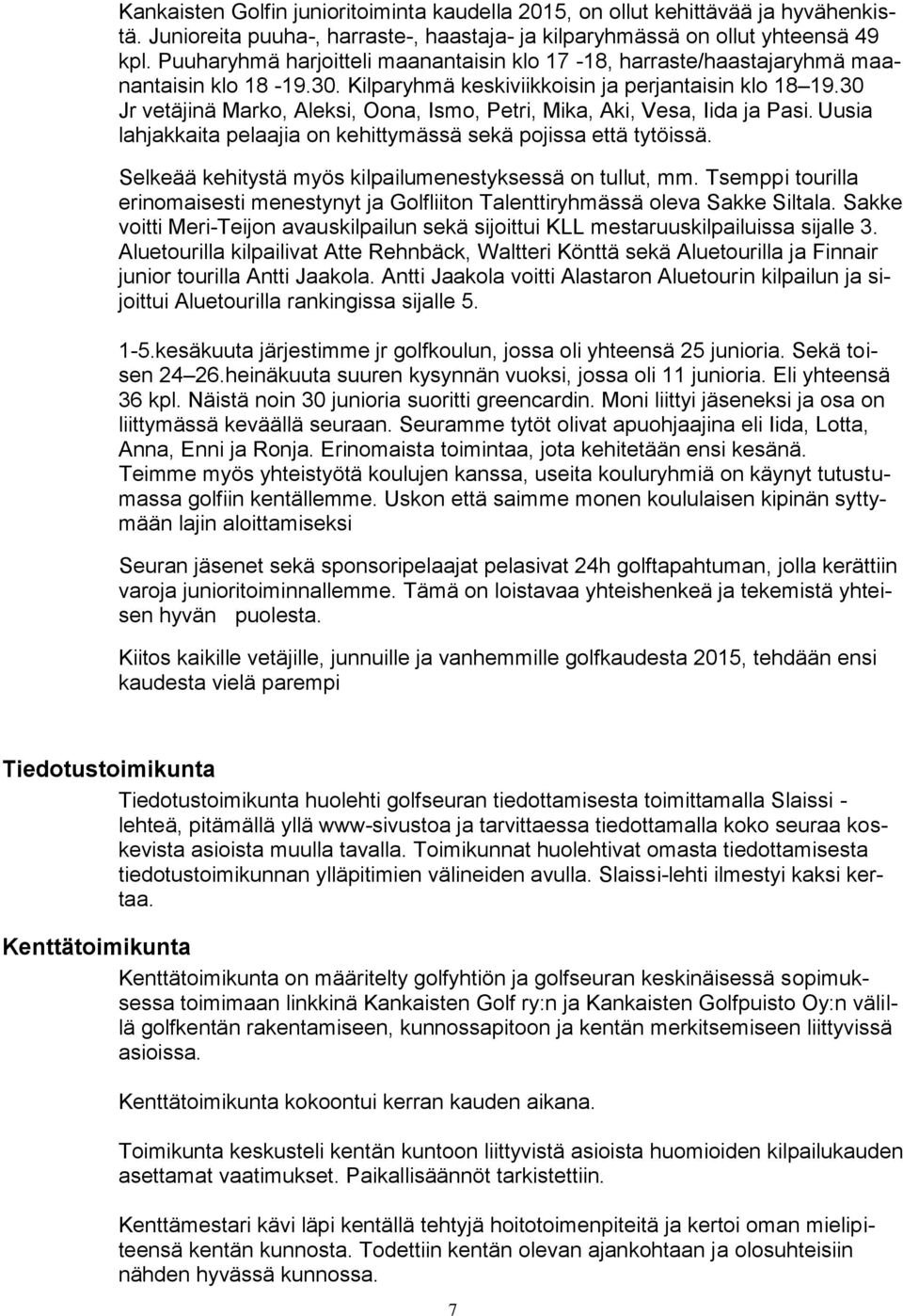 30 Jr vetäjinä Marko, Aleksi, Oona, Ismo, Petri, Mika, Aki, Vesa, Iida ja Pasi. Uusia lahjakkaita pelaajia on kehittymässä sekä pojissa että tytöissä.