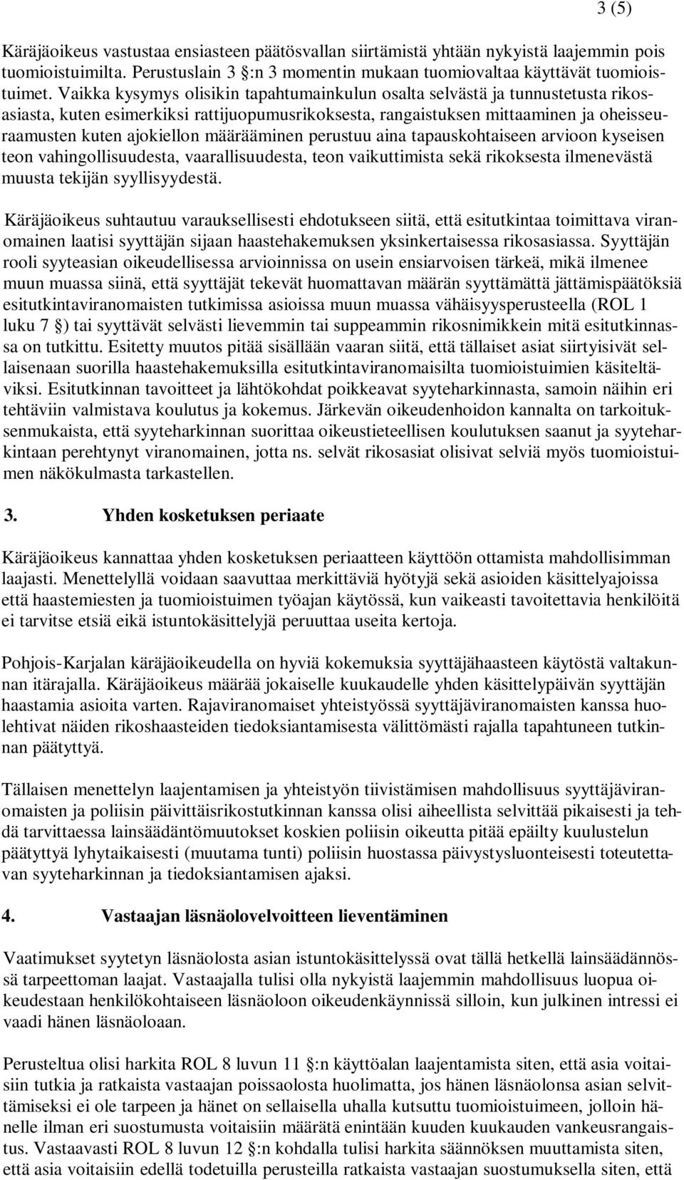 määrääminen perustuu aina tapauskohtaiseen arvioon kyseisen teon vahingollisuudesta, vaarallisuudesta, teon vaikuttimista sekä rikoksesta ilmenevästä muusta tekijän syyllisyydestä.