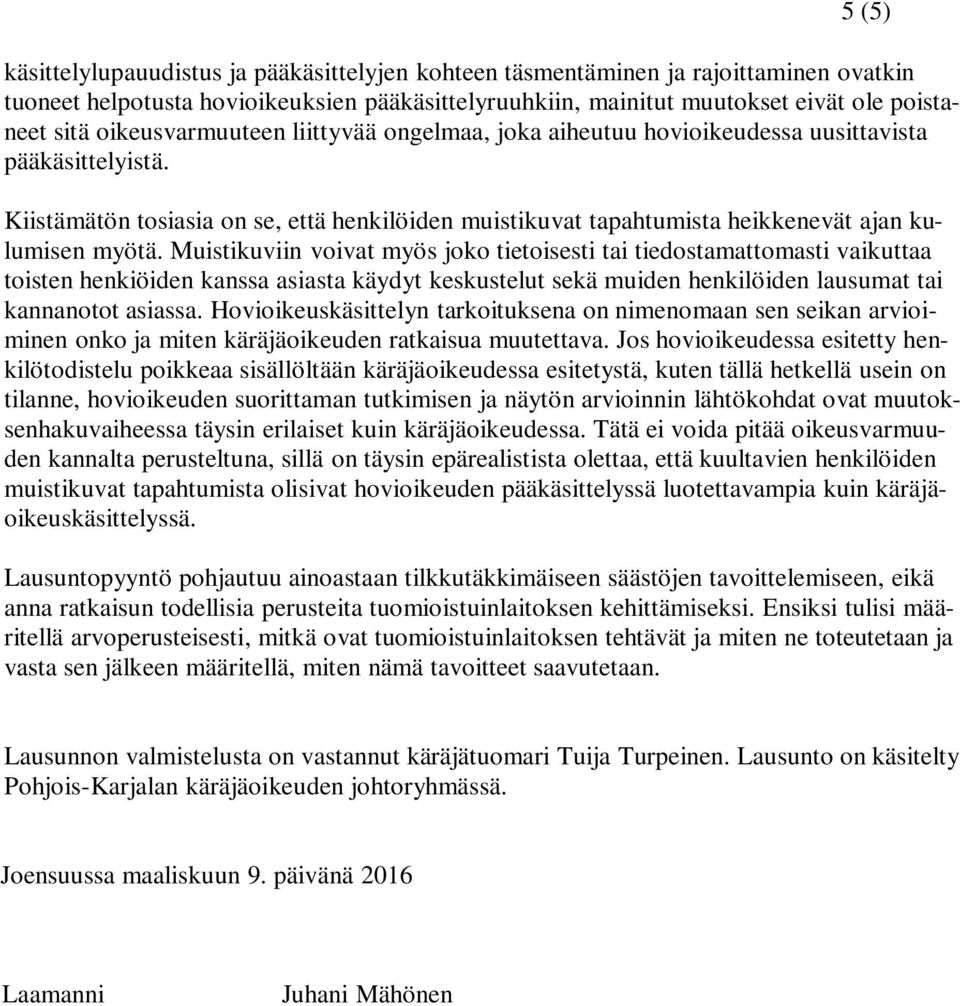 Muistikuviin voivat myös joko tietoisesti tai tiedostamattomasti vaikuttaa toisten henkiöiden kanssa asiasta käydyt keskustelut sekä muiden henkilöiden lausumat tai kannanotot asiassa.
