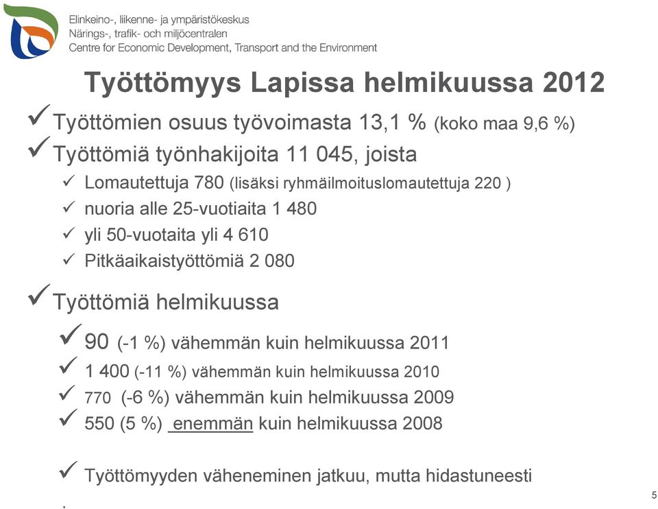 Pitkäaikaistyöttömiä 2 080 Työttömiä helmikuussa 90 (-1 %) vähemmän kuin helmikuussa 2011 1 400 (-11 %) vähemmän kuin