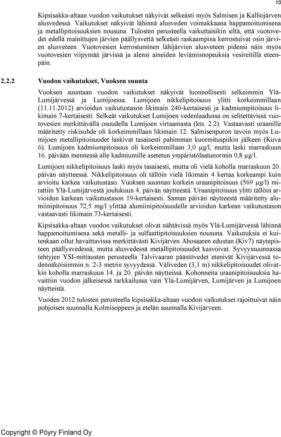 Vuotovesien kerrostuminen lähijärvien alusveteen pidensi näin myös vuotovesien viipymää järvissä ja alensi aineiden leviämisnopeuksia vesireitillä eteenpäin. 2.