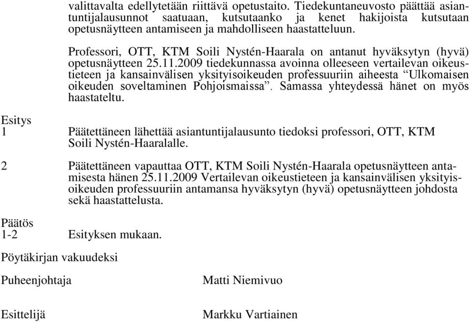 2009 tiedekunnassa avoinna olleeseen vertailevan oikeustieteen ja kansainvälisen yksityisoikeuden professuuriin aiheesta Ulkomaisen oikeuden soveltaminen Pohjoismaissa.