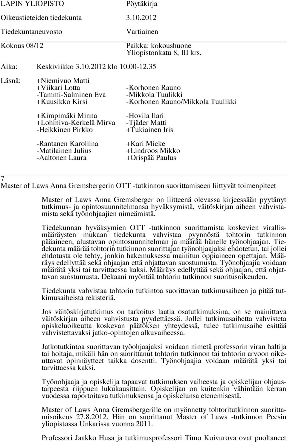Tiedekunnan hyväksymien OTT -tutkinnon suorittamista koskevien virallismääräysten mukaan tiedekunta vahvistaa pyynnöstä tohtorin tutkinnon pääaineen, alustavan opintosuunnitelman ja määrää hänelle