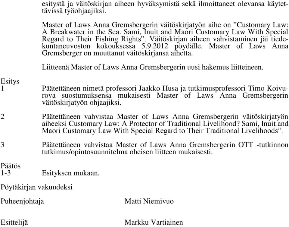 Master of Laws Anna Gremsberger on muuttanut väitöskirjansa aihetta. Liitteenä Master of Laws Anna Gremsbergerin uusi hakemus liitteineen.