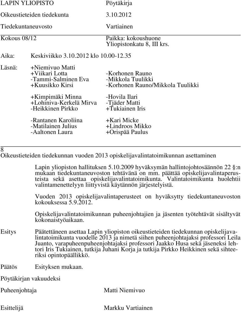 Valintatoimikunta huolehtii valintamenettelyyn liittyvistä käytännön järjestelyistä. Vuoden 2013 opiskelijavalintaperusteet on hyväksytty tiedekuntaneuvoston kokouksessa 5.9.2012.