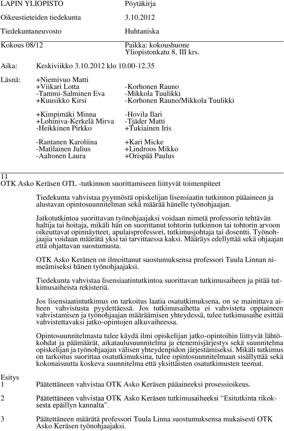 Jatkotutkintoa suorittavan työnohjaajaksi voidaan nimetä professorin tehtävän haltija tai hoitaja, mikäli hän on suorittanut tohtorin tutkinnon tai tohtorin arvoon oikeuttavat opinnäytteet,