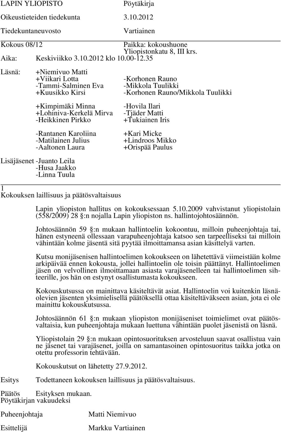 Johtosäännön 59 :n mukaan hallintoelin kokoontuu, milloin puheenjohtaja tai, hänen estyneenä ollessaan varapuheenjohtaja katsoo sen tarpeelliseksi tai milloin vähintään kolme jäsentä sitä pyytää