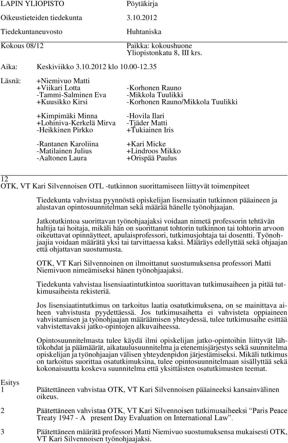 Jatkotutkintoa suorittavan työnohjaajaksi voidaan nimetä professorin tehtävän haltija tai hoitaja, mikäli hän on suorittanut tohtorin tutkinnon tai tohtorin arvoon oikeuttavat opinnäytteet,