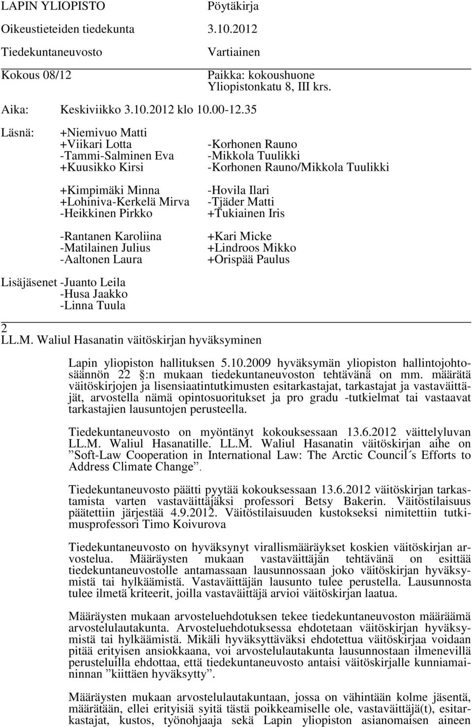 määrätä väitöskirjojen ja lisensiaatintutkimusten esitarkastajat, tarkastajat ja vastaväittäjät, arvostella nämä opintosuoritukset ja pro gradu -tutkielmat tai vastaavat tarkastajien lausuntojen