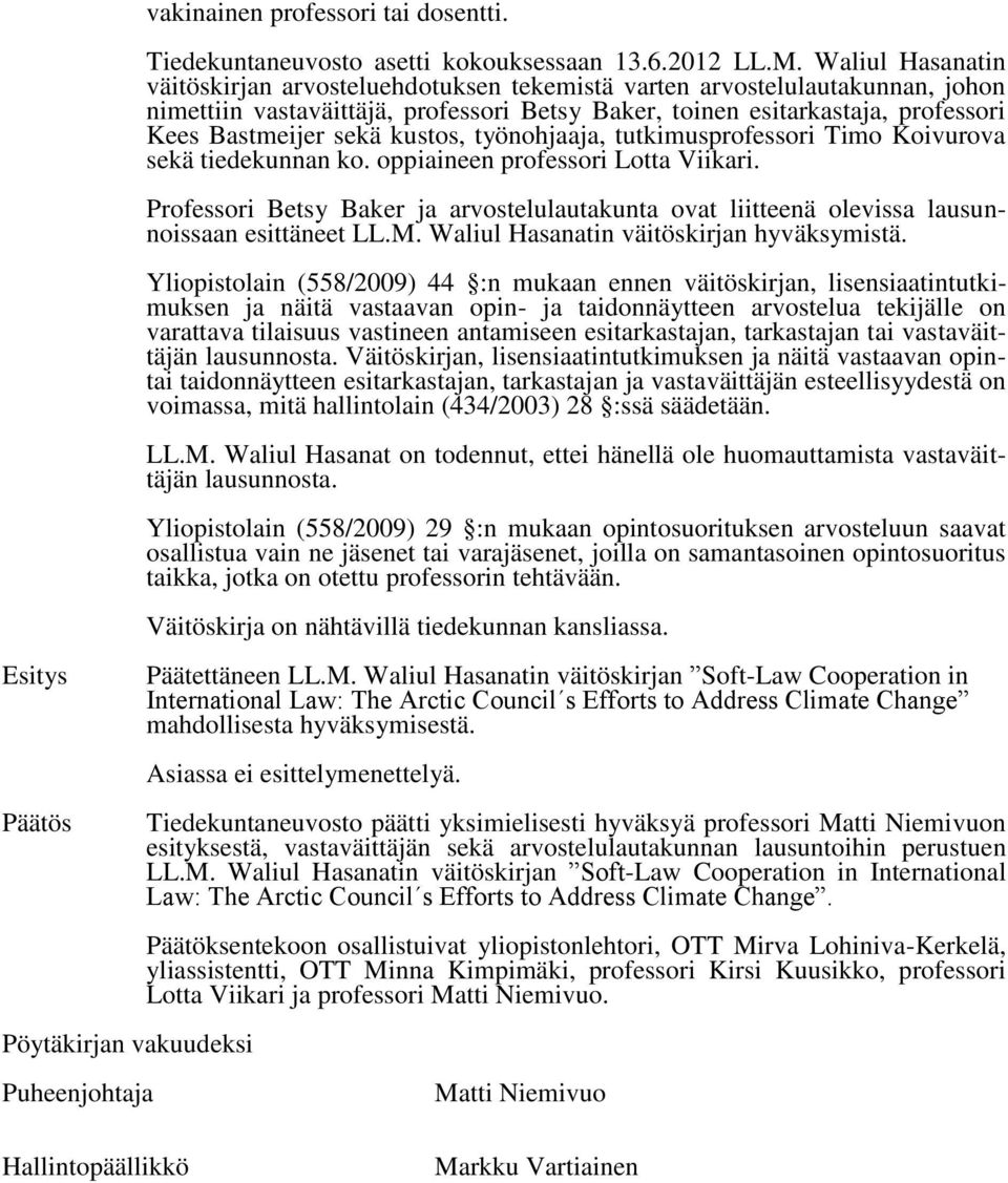 kustos, työnohjaaja, tutkimusprofessori Timo Koivurova sekä tiedekunnan ko. oppiaineen professori Lotta Viikari.