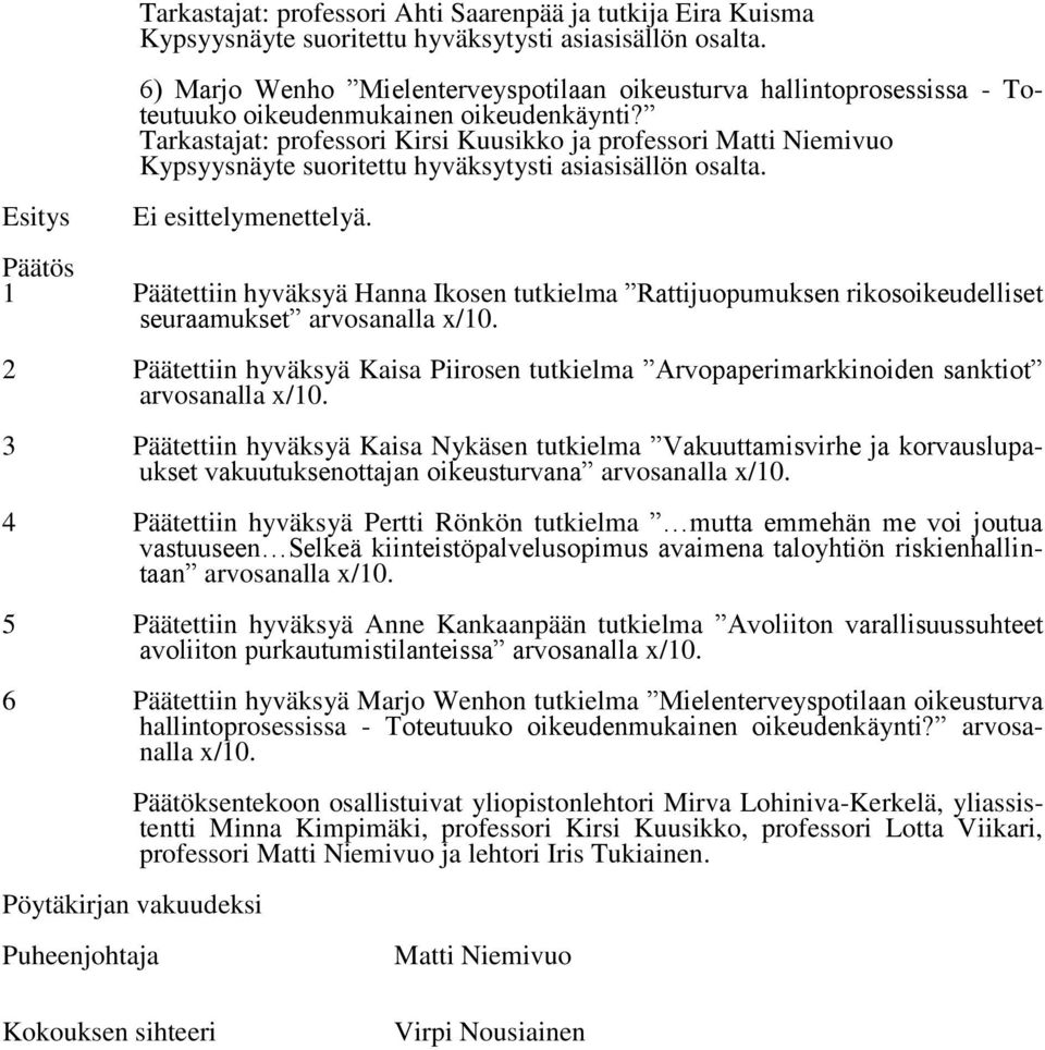 Tarkastajat: professori Kirsi Kuusikko ja professori Kypsyysnäyte suoritettu hyväksytysti asiasisällön osalta. Ei esittelymenettelyä.