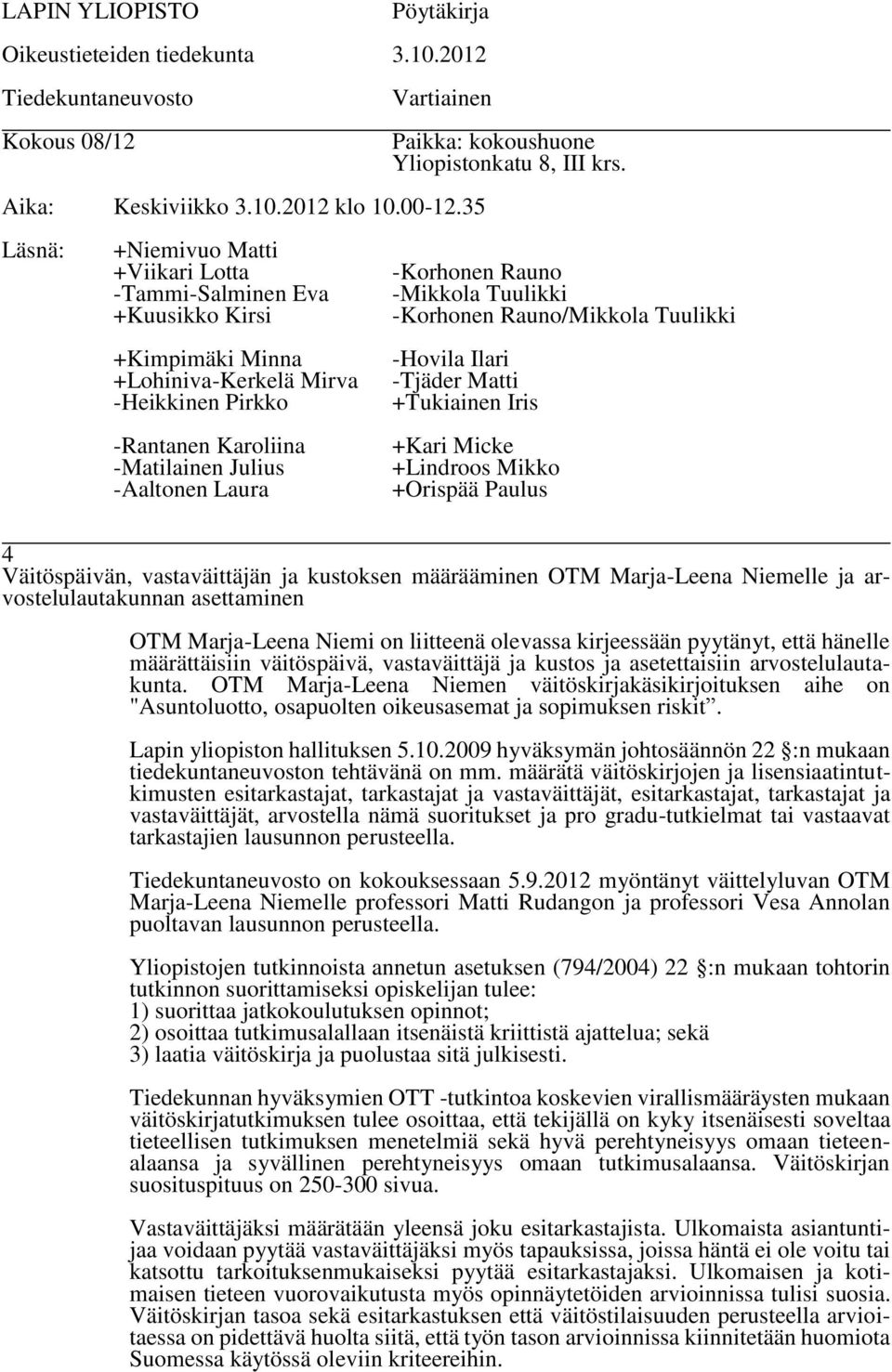 OTM Marja-Leena Niemen väitöskirjakäsikirjoituksen aihe on "Asuntoluotto, osapuolten oikeusasemat ja sopimuksen riskit. Lapin yliopiston hallituksen 5.10.