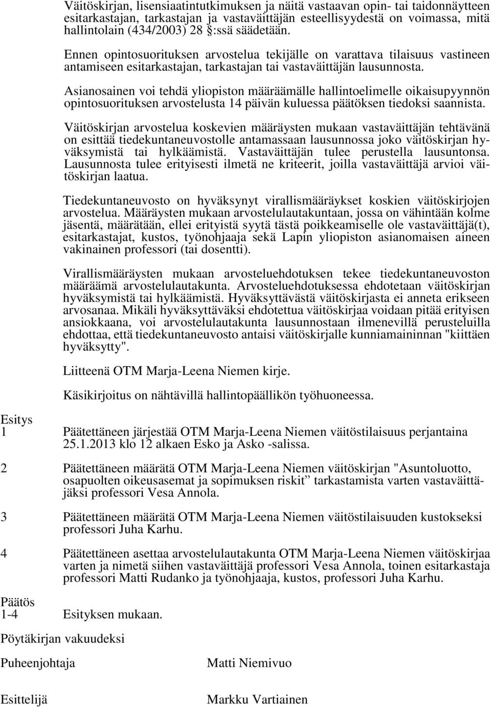 Asianosainen voi tehdä yliopiston määräämälle hallintoelimelle oikaisupyynnön opintosuorituksen arvostelusta 14 päivän kuluessa päätöksen tiedoksi saannista.
