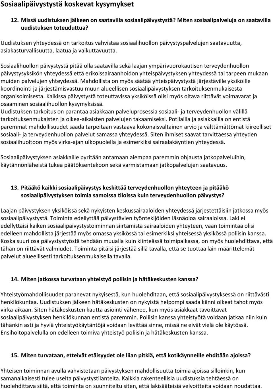 Sosiaalihuollon päivystystä pitää olla saatavilla sekä laajan ympärivuorokautisen terveydenhuollon päivystysyksikön yhteydessä että erikoissairaanhoidon yhteispäivystyksen yhteydessä tai tarpeen