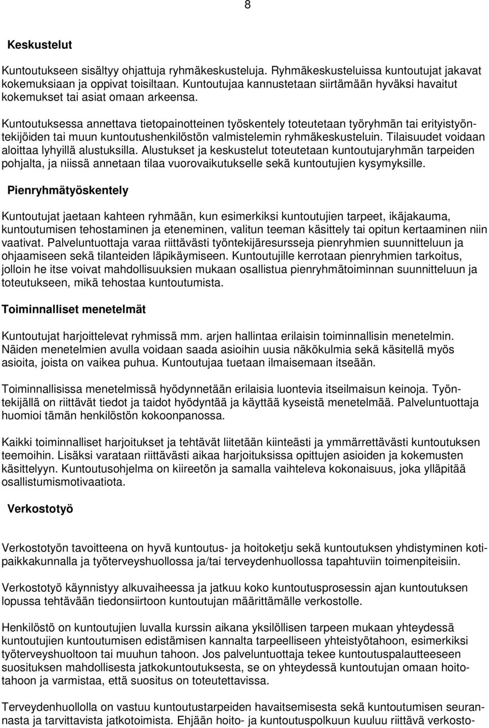 Kuntoutuksessa annettava tietopainotteinen työskentely toteutetaan työryhmän tai erityistyöntekijöiden tai muun kuntoutushenkilöstön valmistelemin ryhmäkeskusteluin.