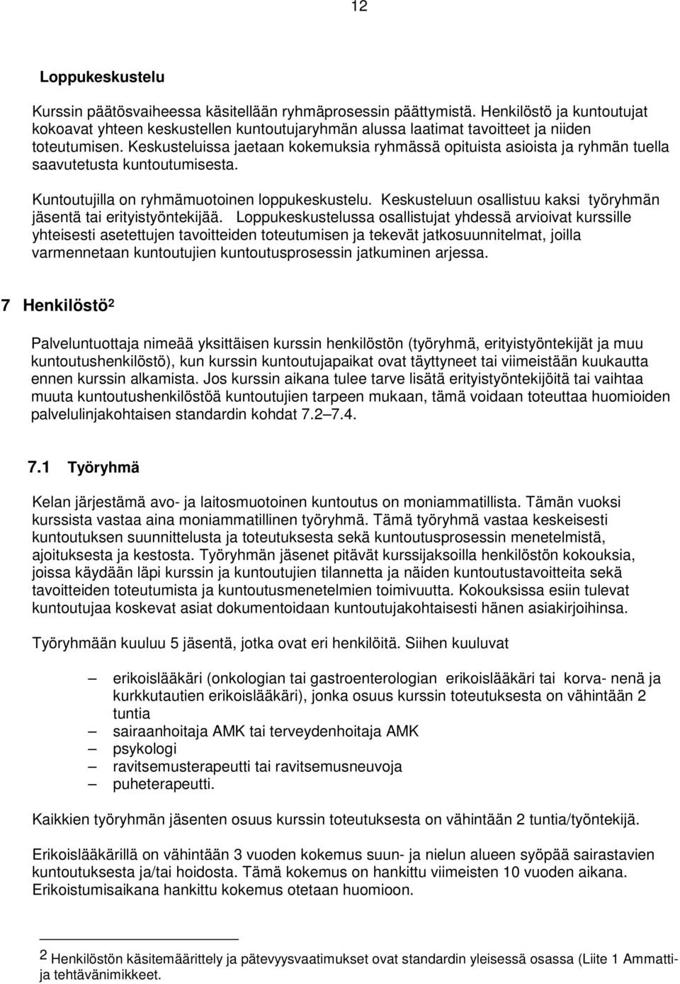 Keskusteluissa jaetaan kokemuksia ryhmässä opituista asioista ja ryhmän tuella saavutetusta kuntoutumisesta. Kuntoutujilla on ryhmämuotoinen loppukeskustelu.