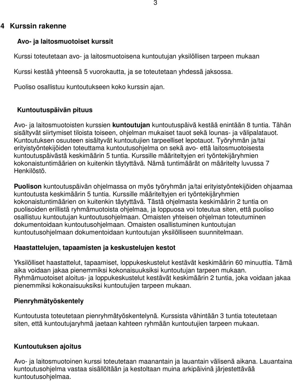 Tähän sisältyvät siirtymiset tiloista toiseen, ohjelman mukaiset tauot sekä lounas- ja välipalatauot. Kuntoutuksen osuuteen sisältyvät kuntoutujien tarpeelliset lepotauot.