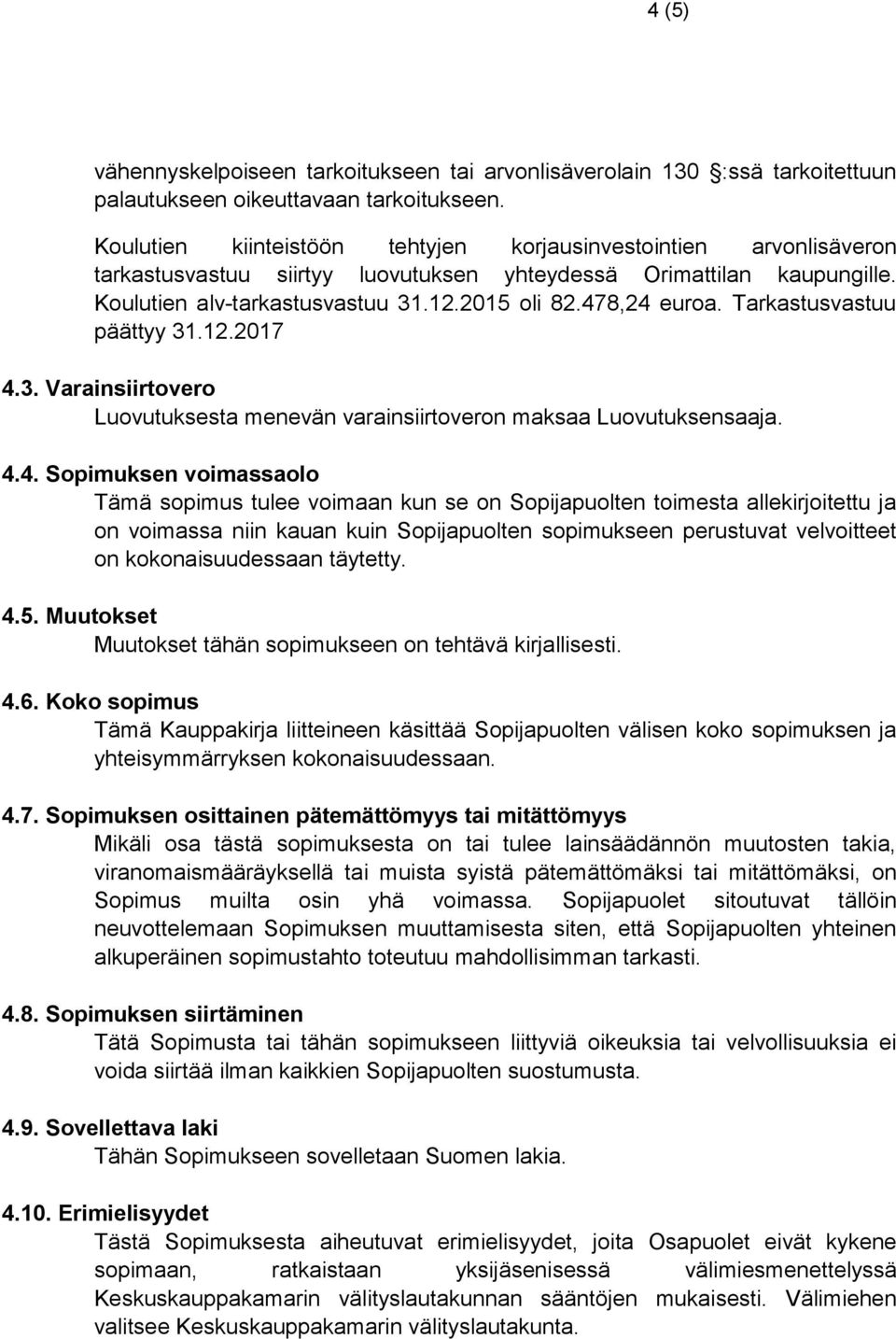 478,24 euroa. Tarkastusvastuu päättyy 31.12.2017 4.3. Varainsiirtovero Luovutuksesta menevän varainsiirtoveron maksaa Luovutuksensaaja. 4.4. Sopimuksen voimassaolo Tämä sopimus tulee voimaan kun se