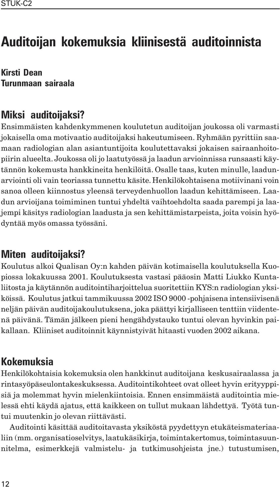 Ryhmään pyrittiin saamaan radiologian alan asiantuntijoita koulutettavaksi jokaisen sairaanhoitopiirin alueelta.