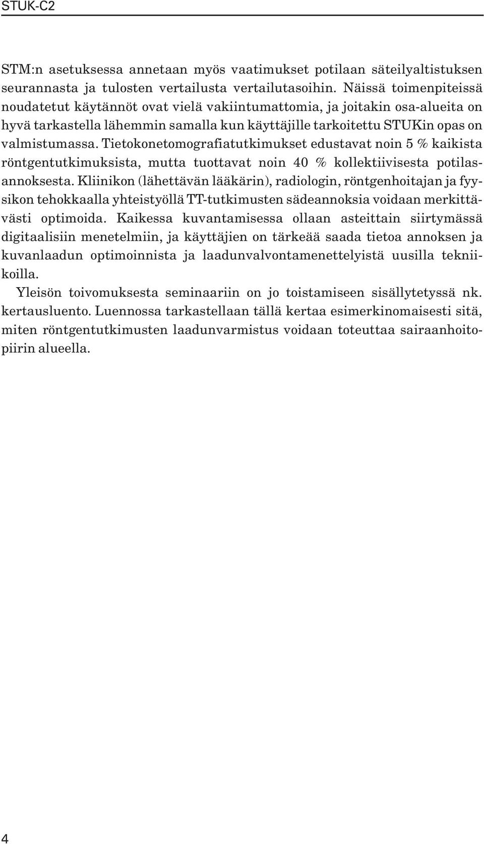 Tietokonetomografiatutkimukset edustavat noin 5 % kaikista röntgentutkimuksista, mutta tuottavat noin 40 % kollektiivisesta potilasannoksesta.