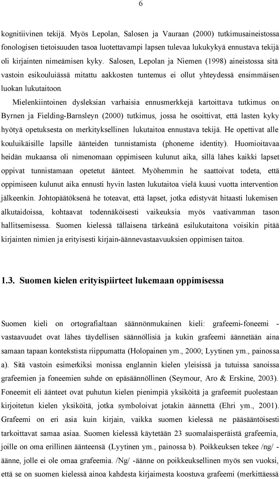 Salosen, Lepolan ja Niemen (1998) aineistossa sitä vastoin esikouluiässä mitattu aakkosten tuntemus ei ollut yhteydessä ensimmäisen luokan lukutaitoon.