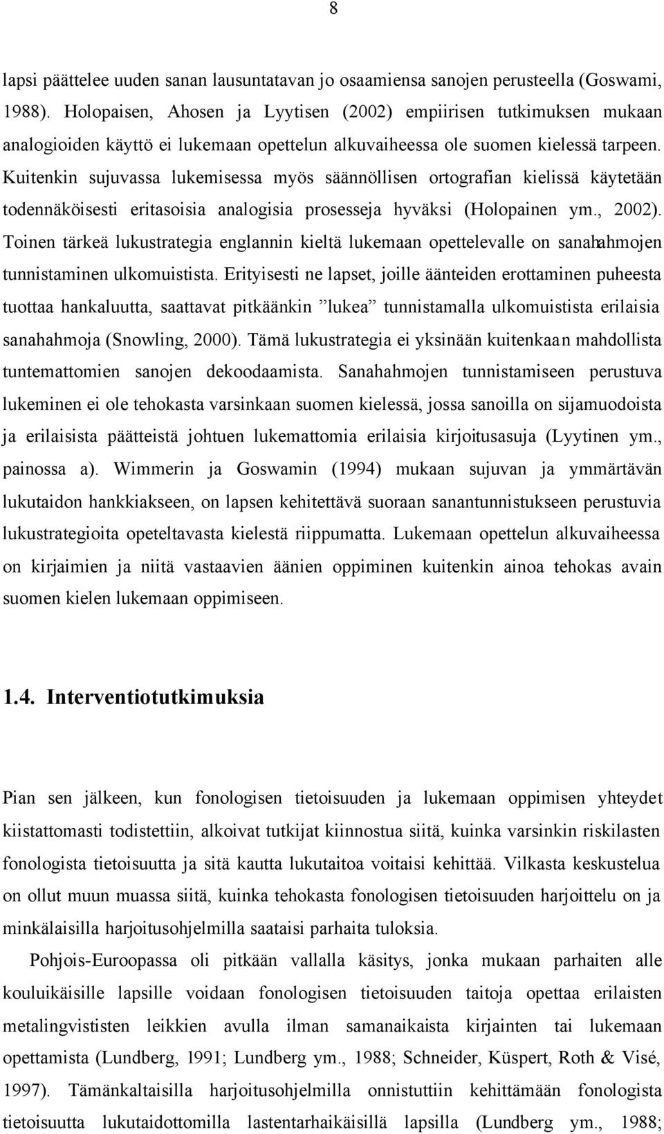 Kuitenkin sujuvassa lukemisessa myös säännöllisen ortografian kielissä käytetään todennäköisesti eritasoisia analogisia prosesseja hyväksi (Holopainen ym., 2002).