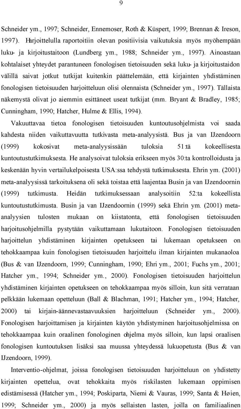 Ainoastaan kohtalaiset yhteydet parantuneen fonologisen tietoisuuden sekä luku- ja kirjoitustaidon välillä saivat jotkut tutkijat kuitenkin päättelemään, että kirjainten yhdistäminen fonologisen