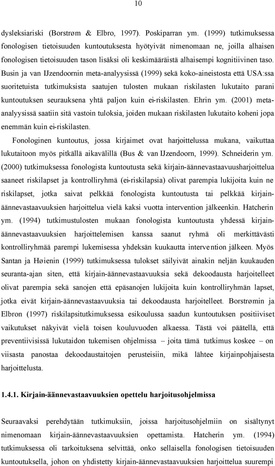 Busin ja van IJzendoornin meta-analyysissä (1999) sekä koko-aineistosta että USA:ssa suoritetuista tutkimuksista saatujen tulosten mukaan riskilasten lukutaito parani kuntoutuksen seurauksena yhtä