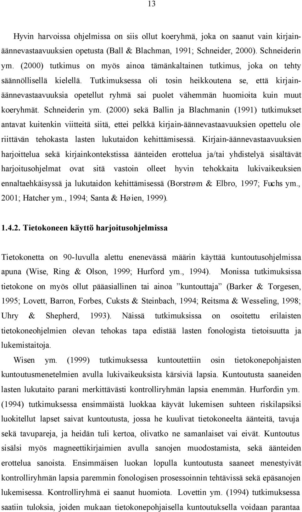 Tutkimuksessa oli tosin heikkoutena se, että kirjainäännevastaavuuksia opetellut ryhmä sai puolet vähemmän huomioita kuin muut koeryhmät. Schneiderin ym.