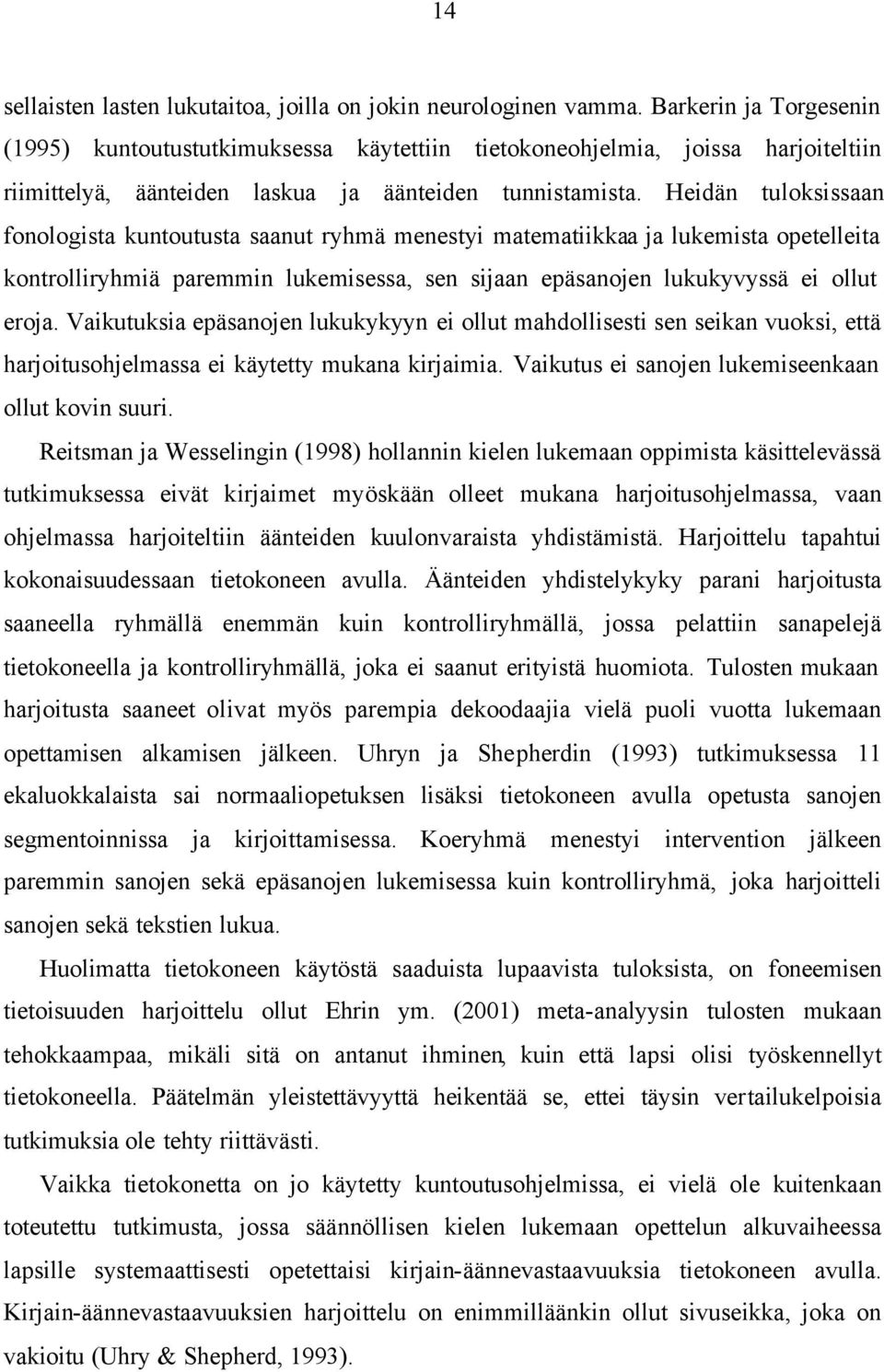 Heidän tuloksissaan fonologista kuntoutusta saanut ryhmä menestyi matematiikkaa ja lukemista opetelleita kontrolliryhmiä paremmin lukemisessa, sen sijaan epäsanojen lukukyvyssä ei ollut eroja.