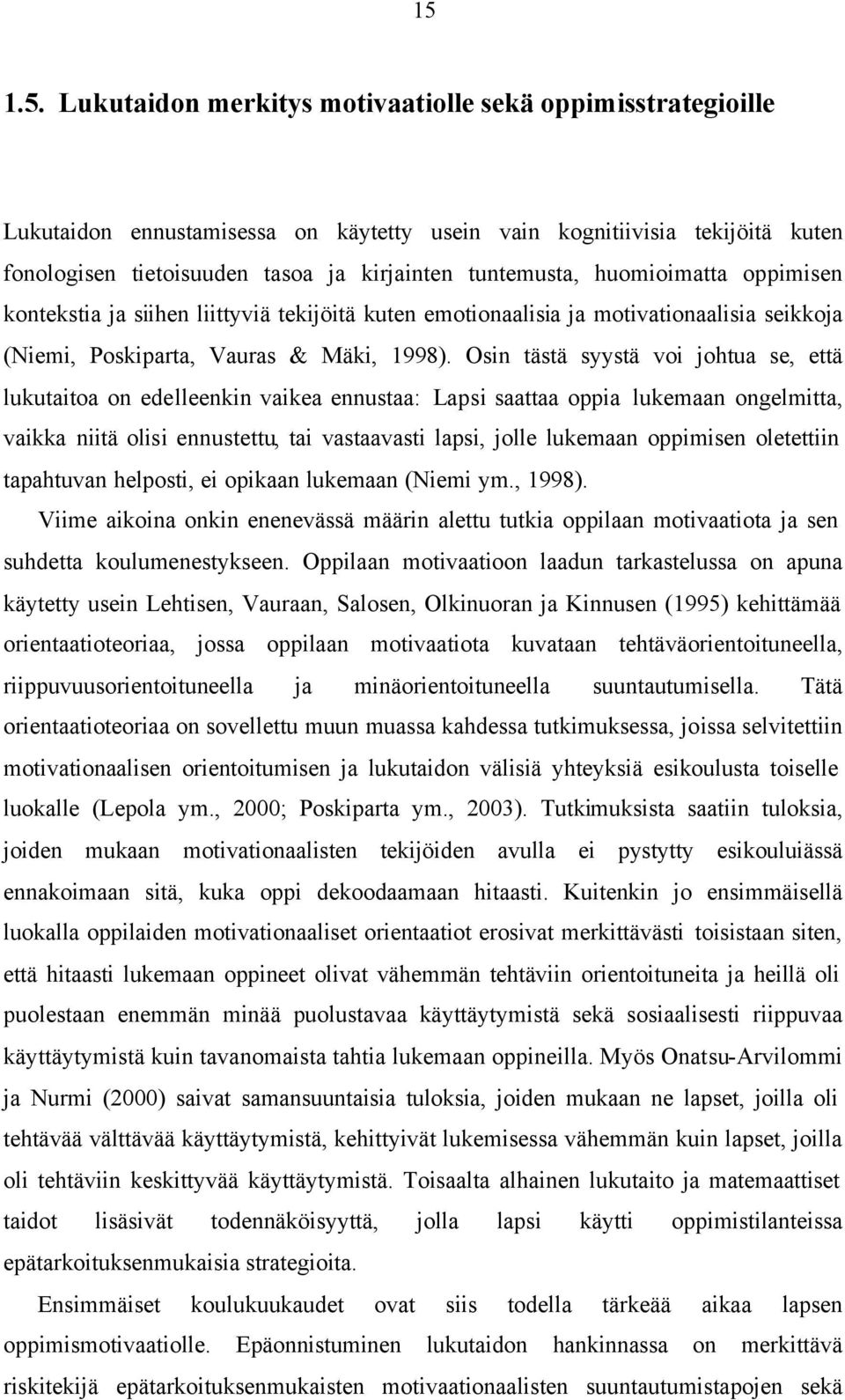 Osin tästä syystä voi johtua se, että lukutaitoa on edelleenkin vaikea ennustaa: Lapsi saattaa oppia lukemaan ongelmitta, vaikka niitä olisi ennustettu, tai vastaavasti lapsi, jolle lukemaan