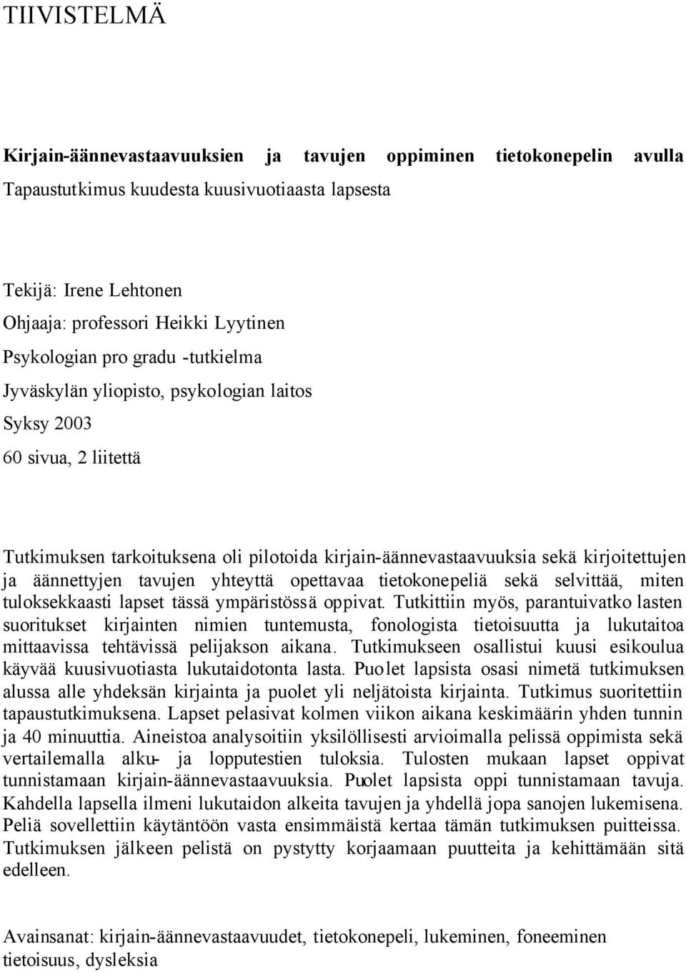 äännettyjen tavujen yhteyttä opettavaa tietokonepeliä sekä selvittää, miten tuloksekkaasti lapset tässä ympäristössä oppivat.