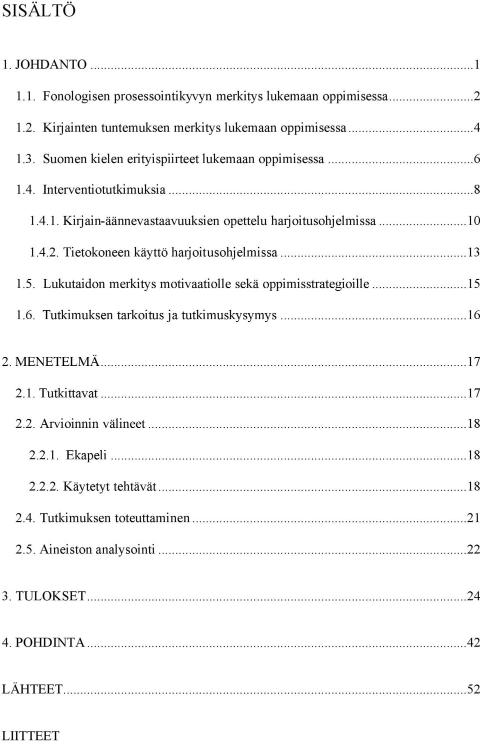 Tietokoneen käyttö harjoitusohjelmissa...13 1.5. Lukutaidon merkitys motivaatiolle sekä oppimisstrategioille...15 1.6. Tutkimuksen tarkoitus ja tutkimuskysymys...16 2. MENETELMÄ...17 2.